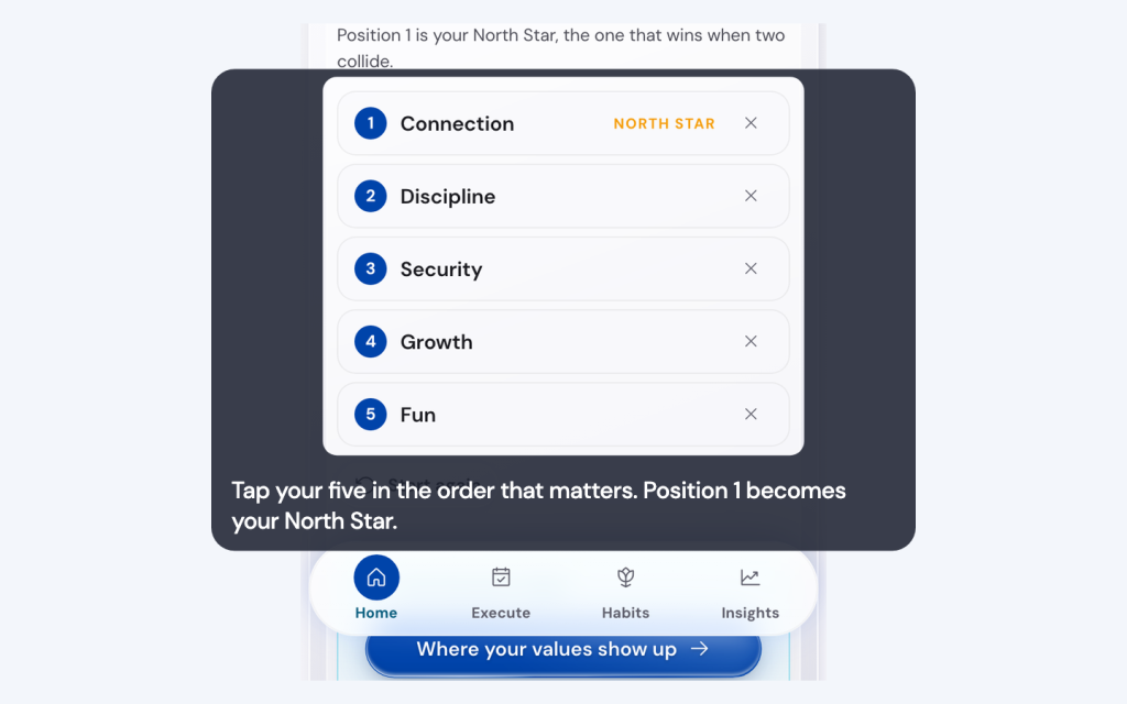 Find your five values in the Life Goals App 4 Tap your five in the order that matters. Position 1 becomes your North Star.
