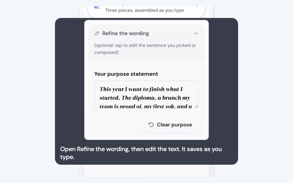 Write your purpose sentence with the Life Goals App 5 Open Refine the wording, then edit the text. It saves as you type.