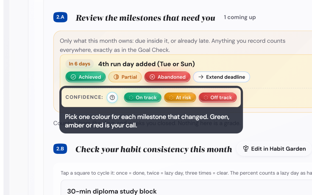Check in on the month and the quarter, close the year in the Life Goals App 3 Pick one colour for each milestone that changed. Green, amber or red is your call.