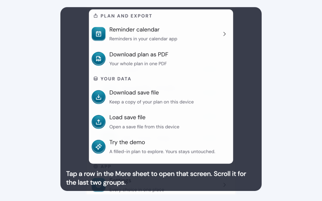 Find your way around the Life Goals App on your phone 2 Tap a row in the More sheet to open that screen. Scroll it for the last two groups.
